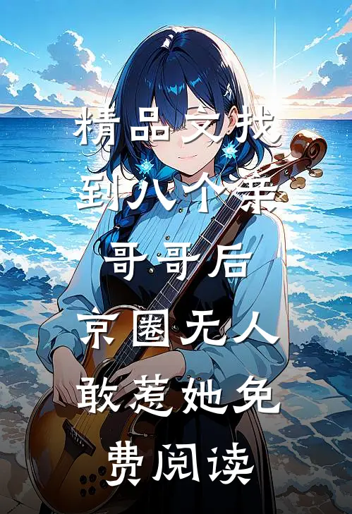 精品文找到八个亲哥哥后,京圈无人敢惹她免费阅读