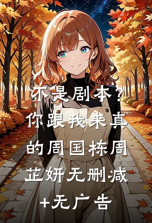 不是剧本？你跟我来真的周国栋周芷妍无删减+无广告