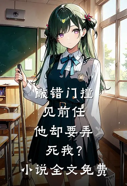 敲错门撞见前任,他却要弄死我?全文免费观看