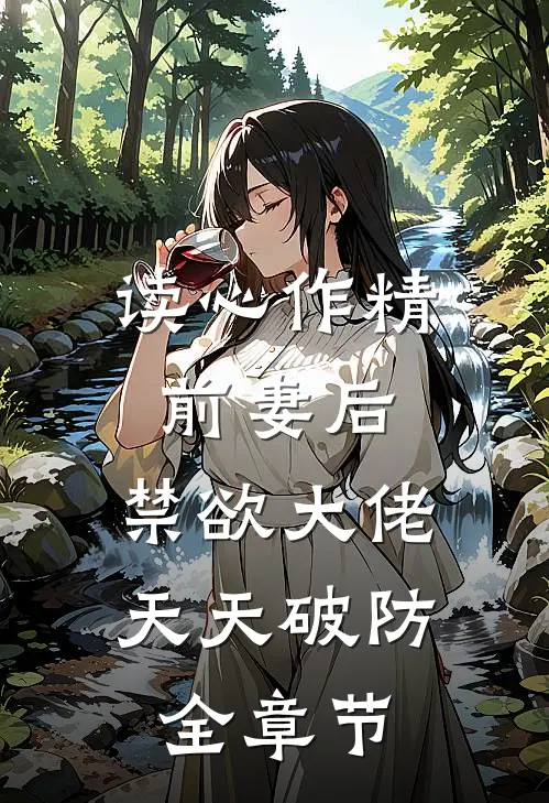 读心作精前妻后，禁欲大佬天天破防全章节