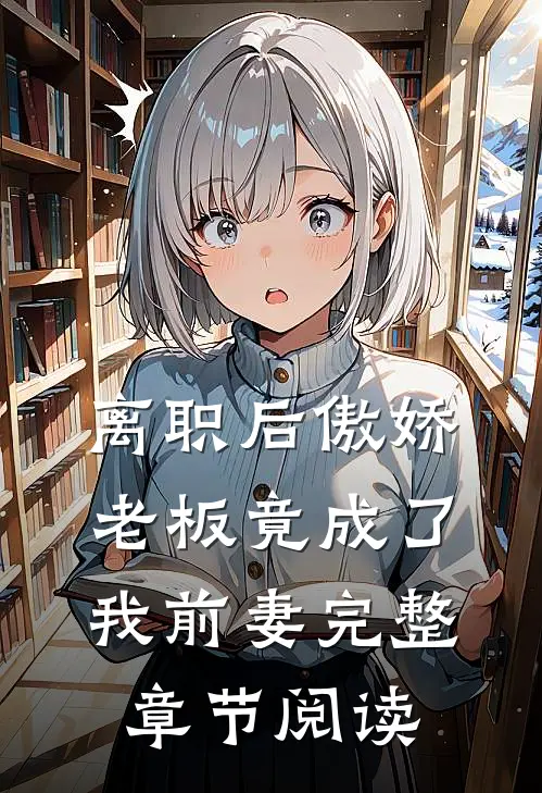 离职后傲娇老板竟成了我前妻完整章节阅读