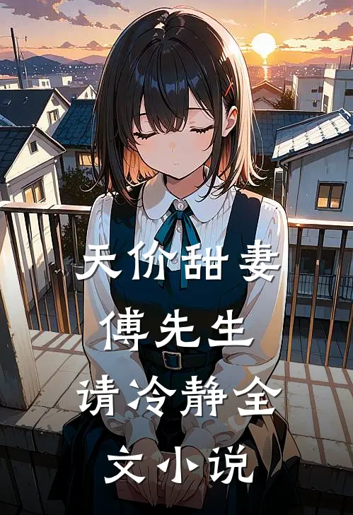 天价甜妻傅先生,请冷静全文