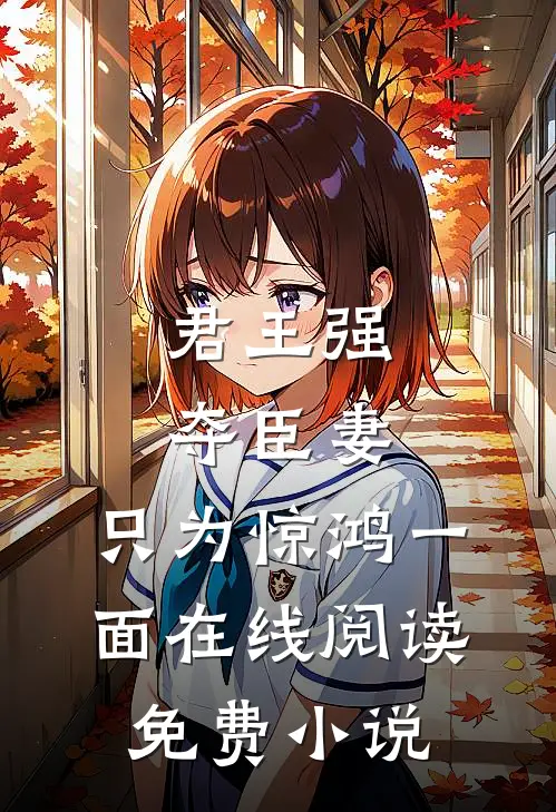 君王强夺臣妻,只为惊鸿一面在线阅读免费全文