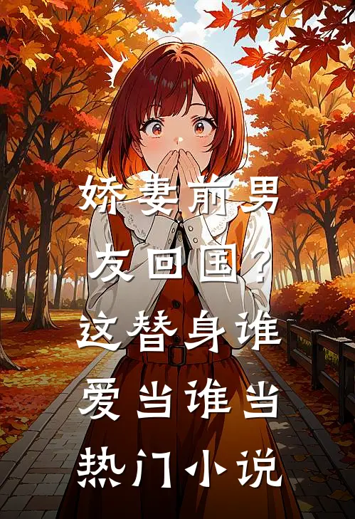 娇妻前男友回国?这替身谁爱当谁当热门