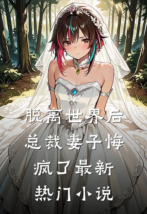 脱离世界后,总裁妻子悔疯了最新热门阅读