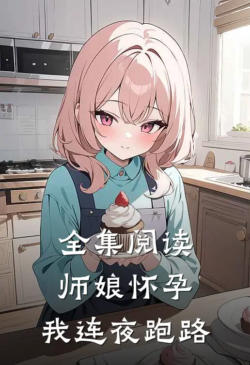 全集阅读师娘怀孕，我连夜跑路
