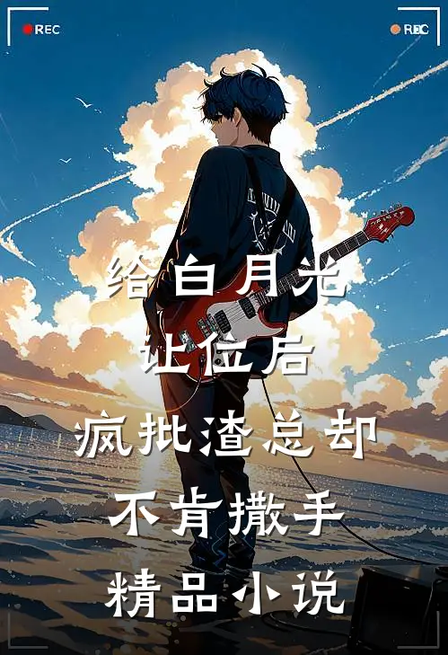 给白月光让位后，疯批渣总却不肯撒手精品小说