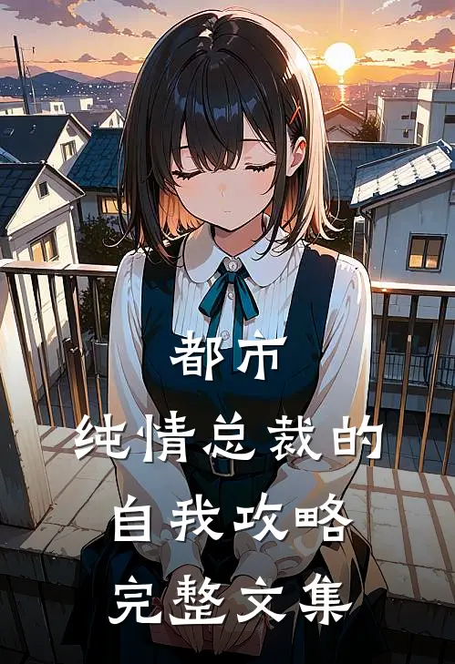 都市纯情总裁的自我攻略完整文集免费阅读