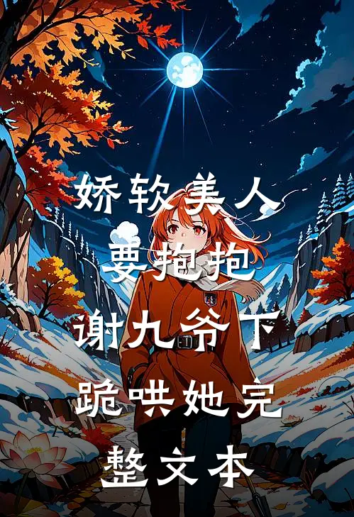 娇软美人要抱抱,谢九爷下跪哄她完整文本免费阅读