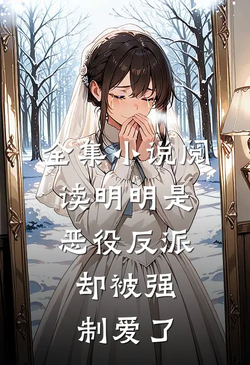 全集阅读明明是恶役反派,却被强制爱了