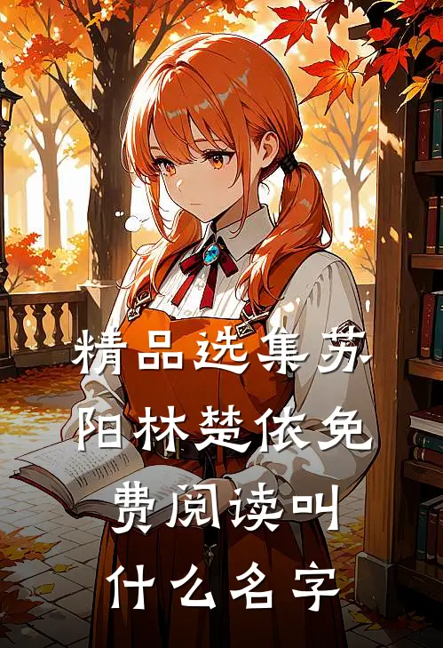 精品选集苏阳林楚依免费阅读叫什么名字