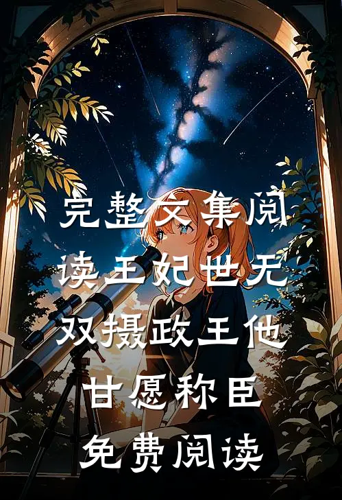完整文集阅读王妃世无双摄政王他甘愿称臣免费阅读