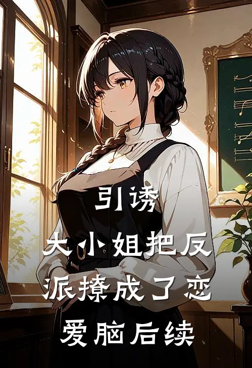 引诱：大小姐把反派撩成了恋爱脑后续