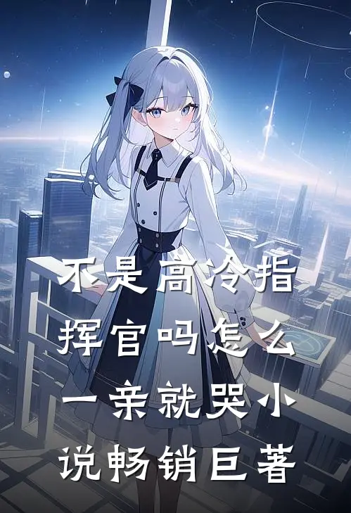 不是高冷指挥官吗怎么一亲就哭小说畅销巨著