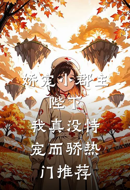 娇宠小郡主陛下,我真没恃宠而骄热门推荐阅读