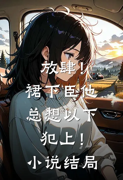放肆！裙下臣他总想以下犯上！小说结局