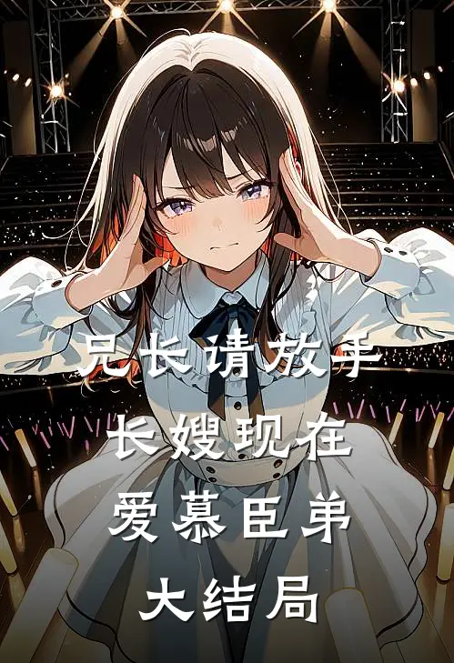 兄长请放手,长嫂现在爱慕臣弟大结局了吗