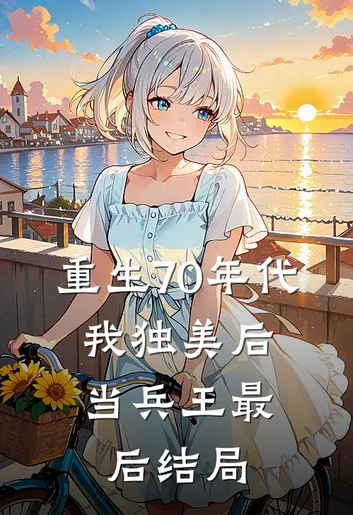 重生70年代,我独美后当兵王最后结局如何