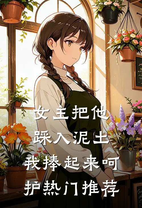 女主把他踩入泥土,我捧起来呵护热门推荐文
