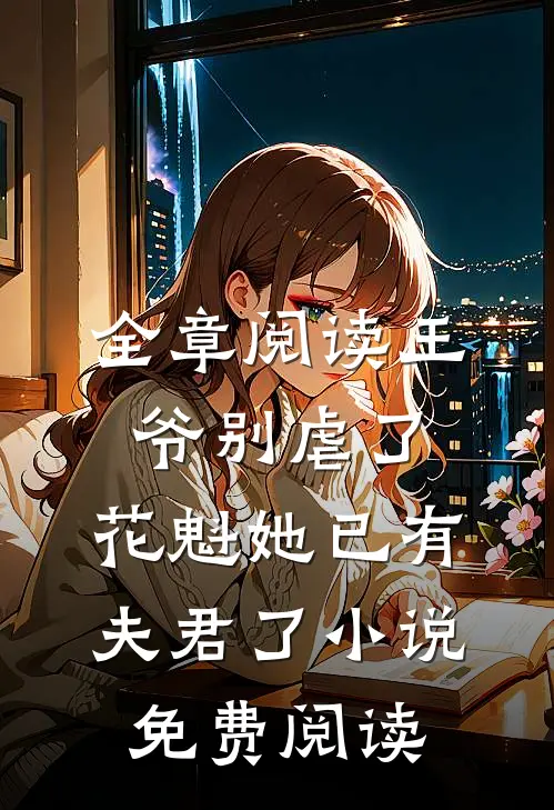 全章阅读王爷别虐了,花魁她已有夫君了小说免费阅读