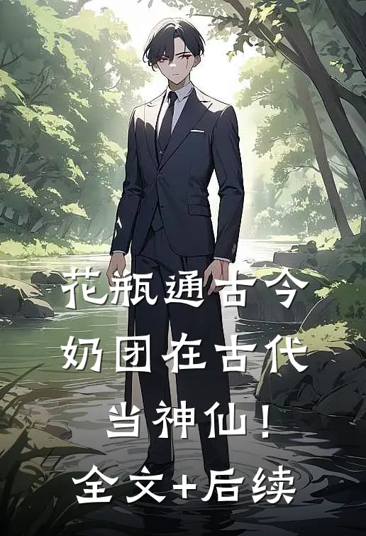 花瓶通古今，奶团在古代当神仙！全文+后续