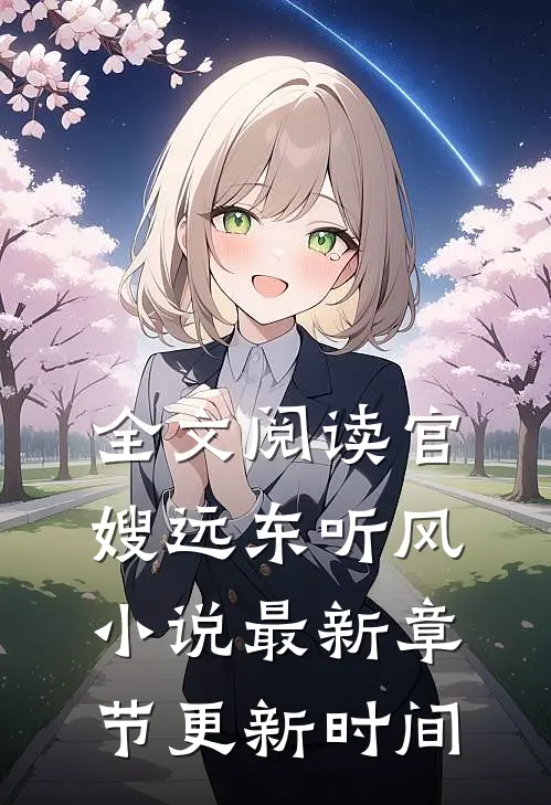 全文阅读官嫂远东听风小说最新章节更新时间