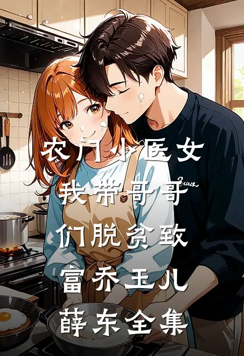 农门小医女：我带哥哥们脱贫致富乔玉儿薛东全集