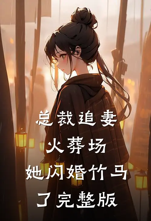 总裁追妻火葬场,她闪婚竹马了完整版免费观看