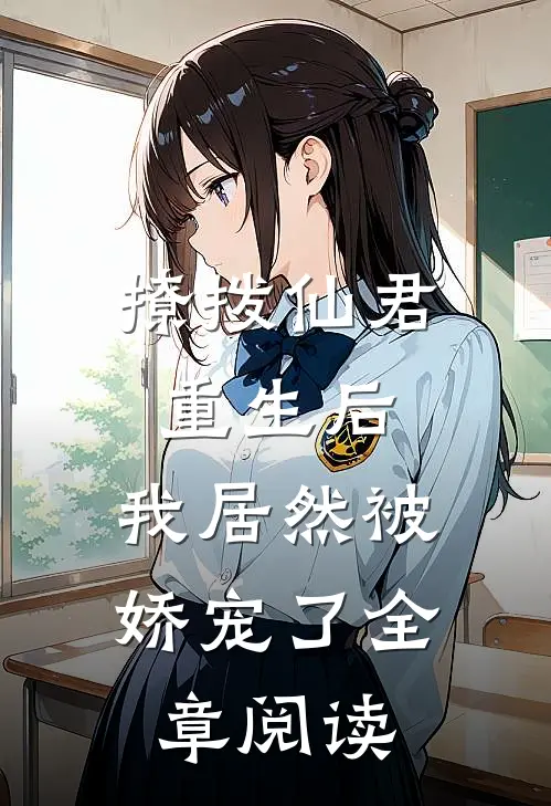 撩拨仙君重生后,我居然被娇宠了全章阅读免费