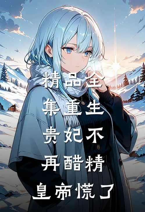 精品全集重生：贵妃不再醋精，皇帝慌了
