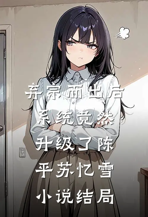 弃宗而出后，系统竟然升级了陈平苏忆雪小说结局