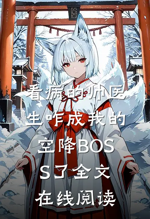 看病的帅医生咋成我的空降BOSS了全文在线阅读