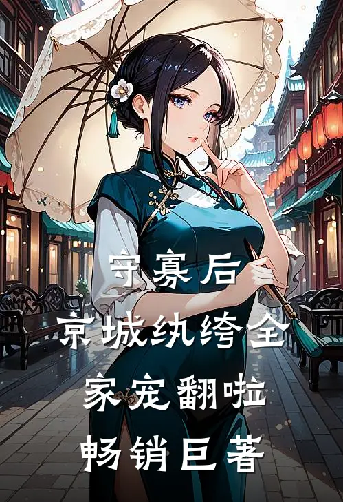 守寡后，京城纨绔全家宠翻啦畅销巨著