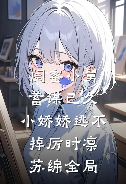 闺蜜小舅蓄谋已久，小娇娇逃不掉厉时凛苏绵全局