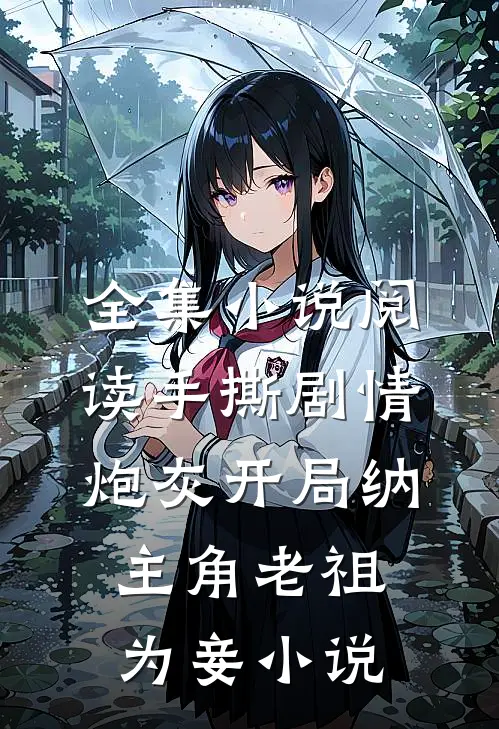 全集小说阅读手撕剧情炮灰开局纳主角老祖为妾 小说