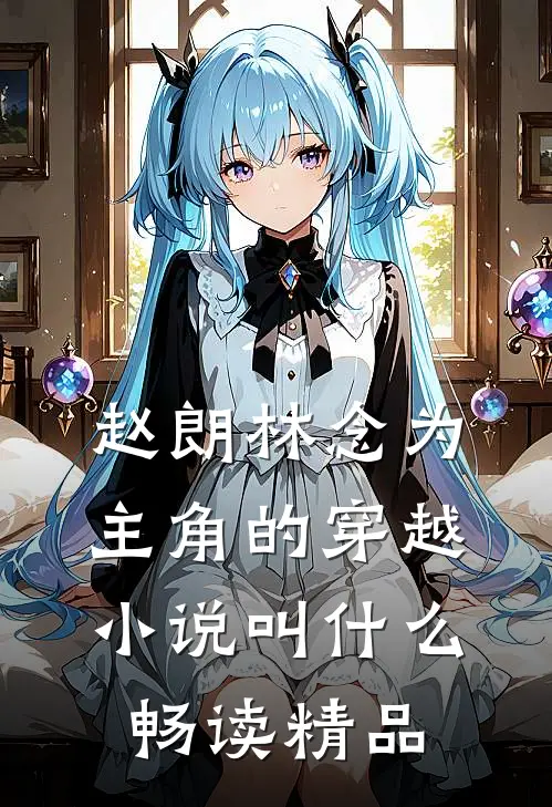 赵朗林念为主角的穿越小说叫什么畅读精品