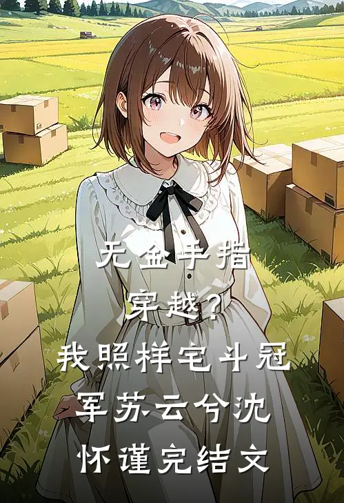 无金手指穿越？我照样宅斗冠军苏云兮沈怀谨完结文