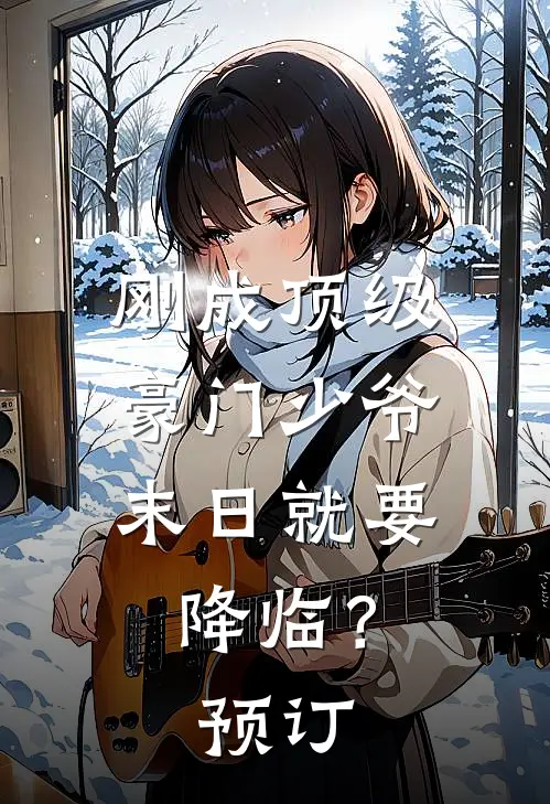 刚成顶级豪门少爷,末日就要降临?预订阅读