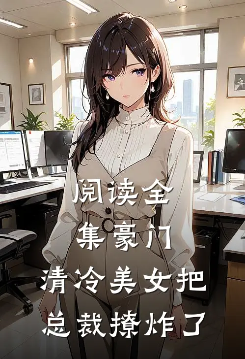 阅读全集豪门清冷美女把总裁撩炸了