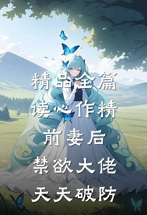 精品全篇读心作精前妻后，禁欲大佬天天破防