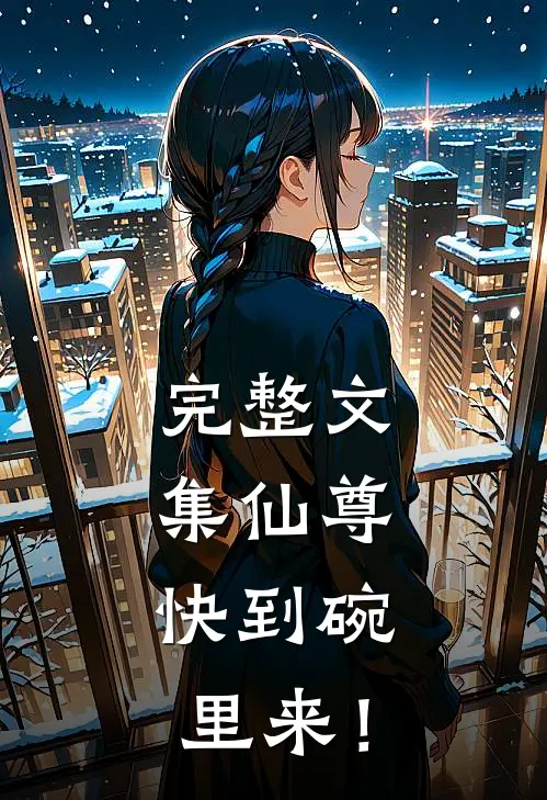 完整文集仙尊，快到碗里来！