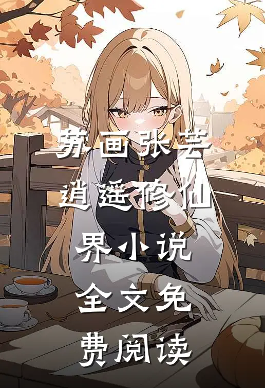 苏画张芸逍遥修仙界小说全文免费阅读