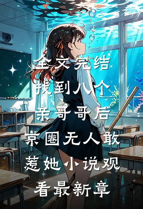 全文完结找到八个亲哥哥后，京圈无人敢惹她小说观看最新章