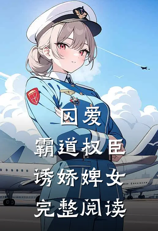 囚爱,霸道权臣诱娇婢女完整阅读免费