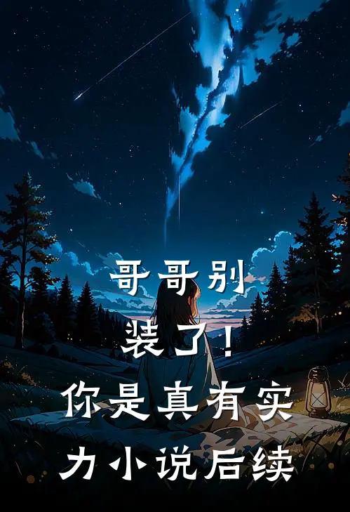 哥哥别装了!你是真有实力后续免费阅读
