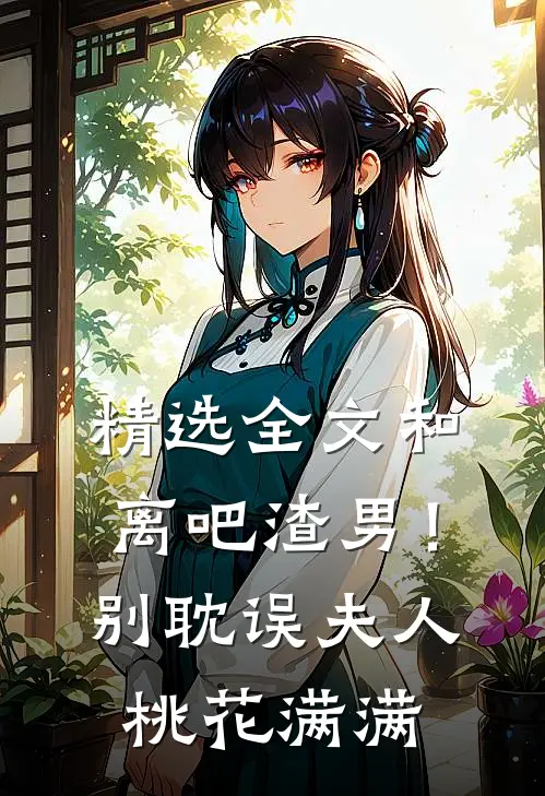 精选全文和离吧渣男！别耽误夫人桃花满满