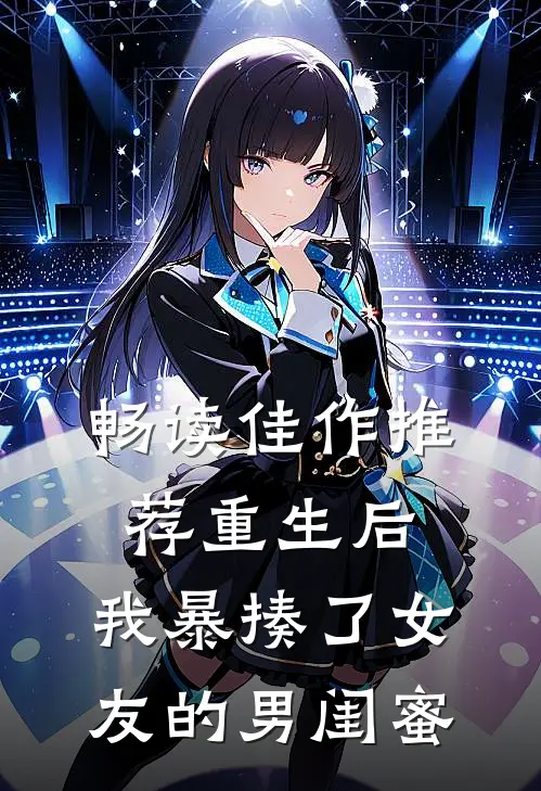 畅读佳作推荐重生后,我暴揍了女友的男闺蜜