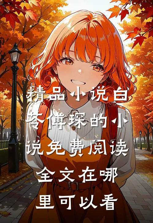 精品小说白苓傅琛的小说免费阅读全文在哪里可以看
