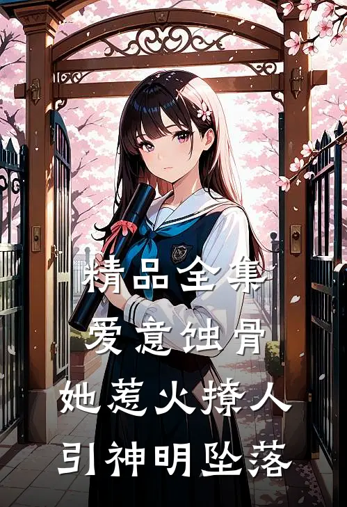 精品全集爱意蚀骨：她惹火撩人，引神明坠落