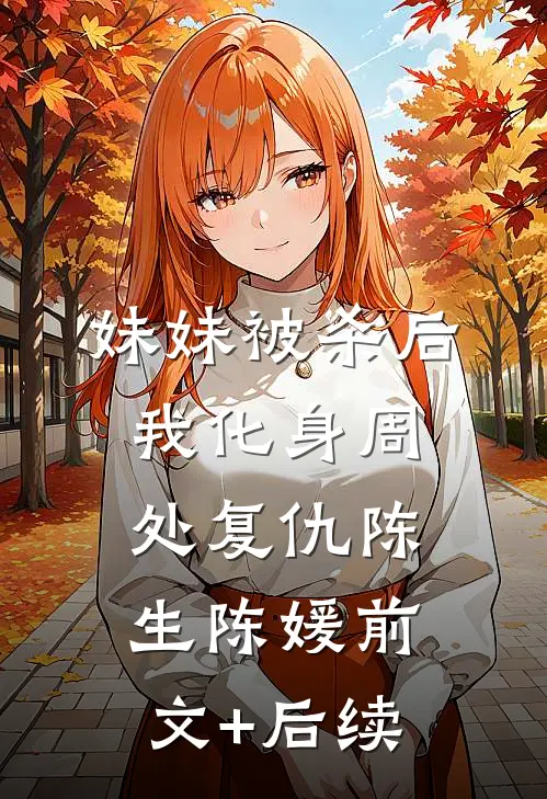 妹妹被杀后，我化身周处复仇陈生陈媛前文+后续
